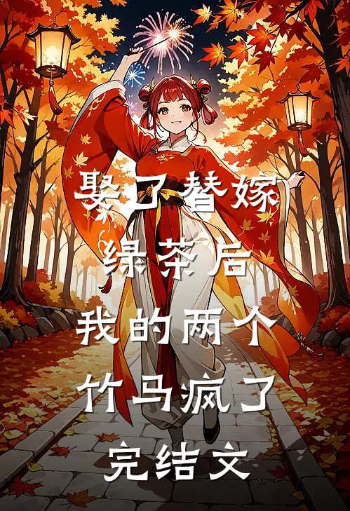 娶了替嫁绿茶后，我的两个竹马疯了完结文