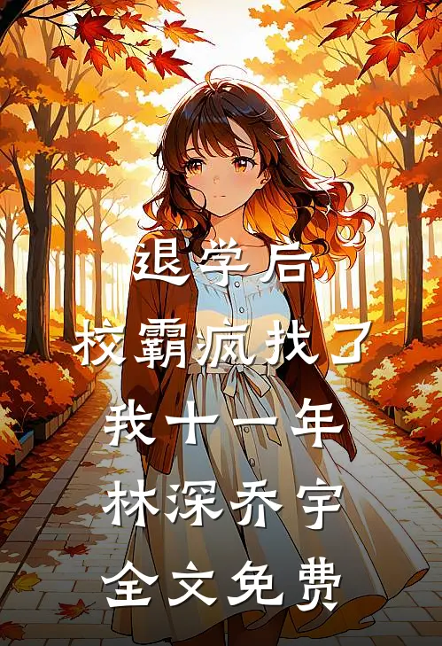 退学后，校霸疯找了我十一年林深乔宇全文免费