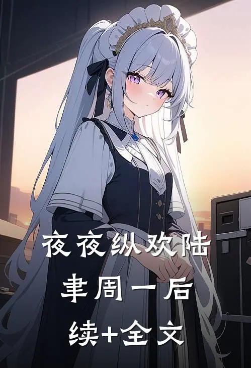 夜夜纵欢陆聿周一后续+全文
