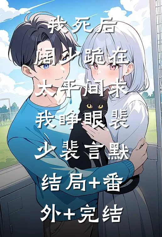 我死后，阔少跪在太平间求我睁眼裴少裴言默:结局+番外+完结