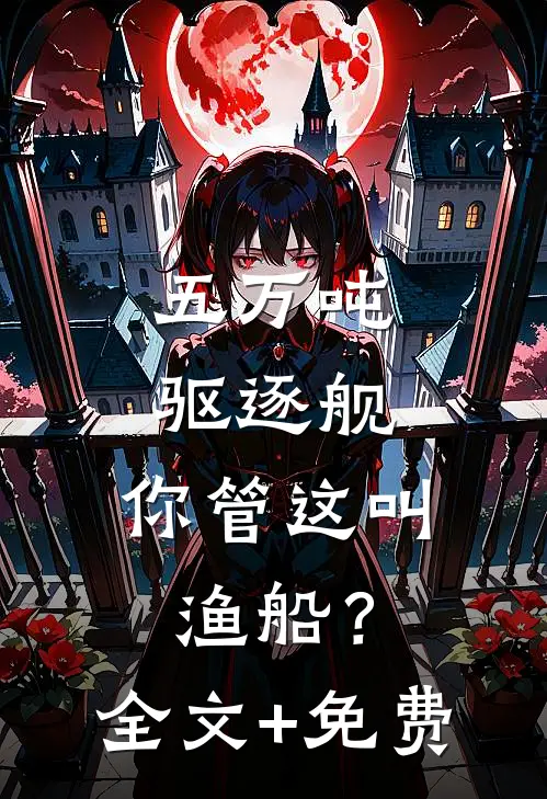 五万吨驱逐舰，你管这叫渔船？全文+免费