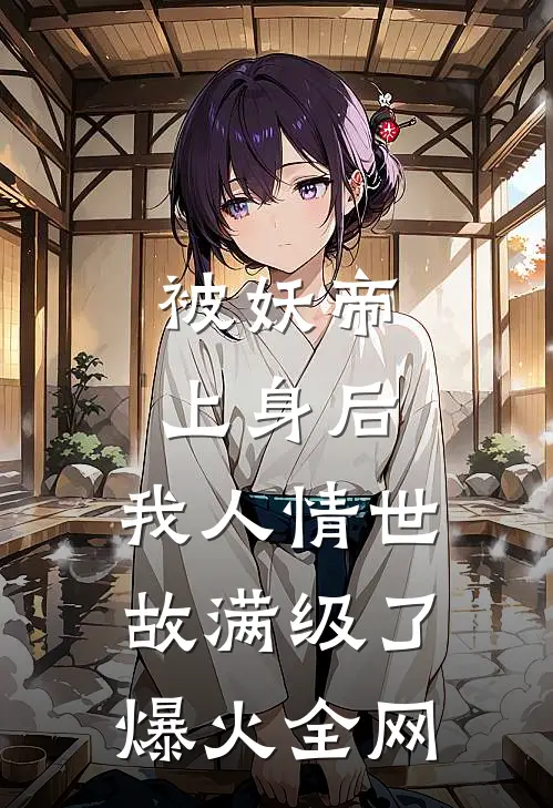 被妖帝上身后，我人情世故满级了爆火全网