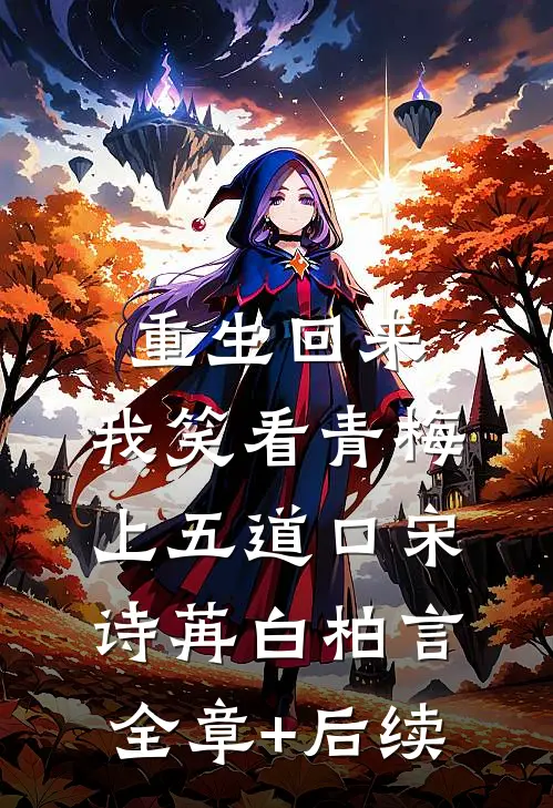 重生回来，我笑看青梅上五道口宋诗苒白柏言:全章+后续