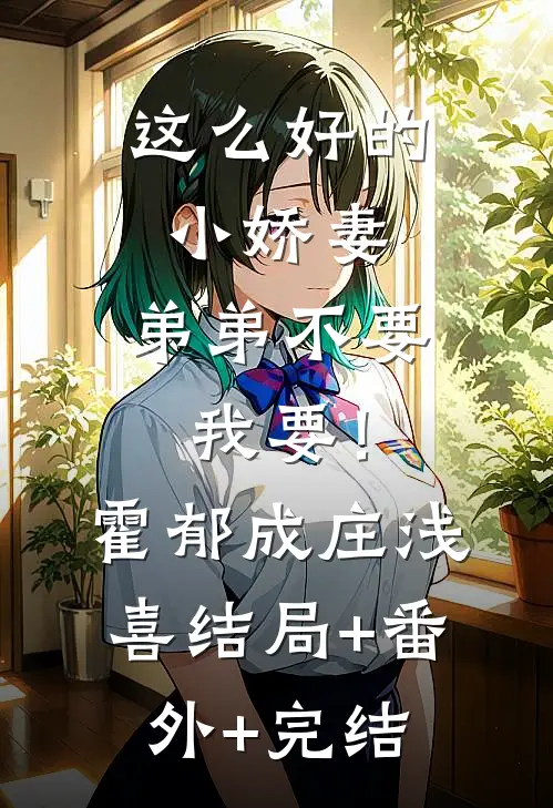 这么好的小娇妻，弟弟不要我要！霍郁成庄浅喜:结局+番外+完结