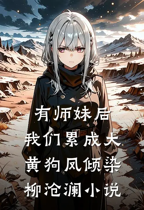 有师妹后，我们累成大黄狗凤倾染柳沧澜小说