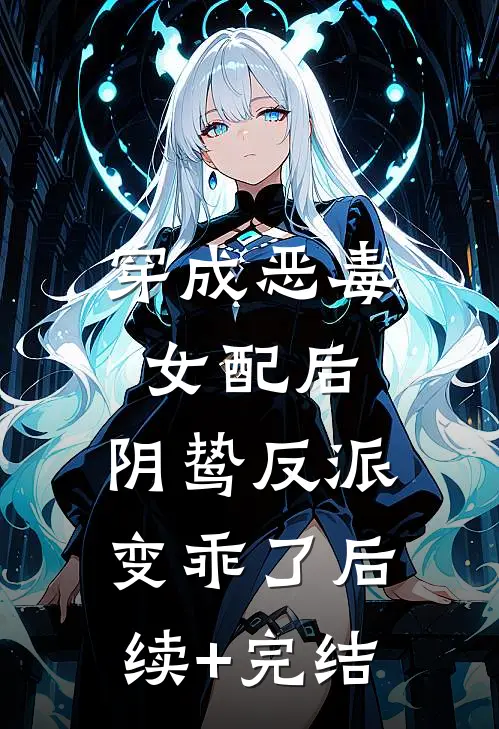 穿成恶毒女配后，阴鸷反派变乖了后续+完结