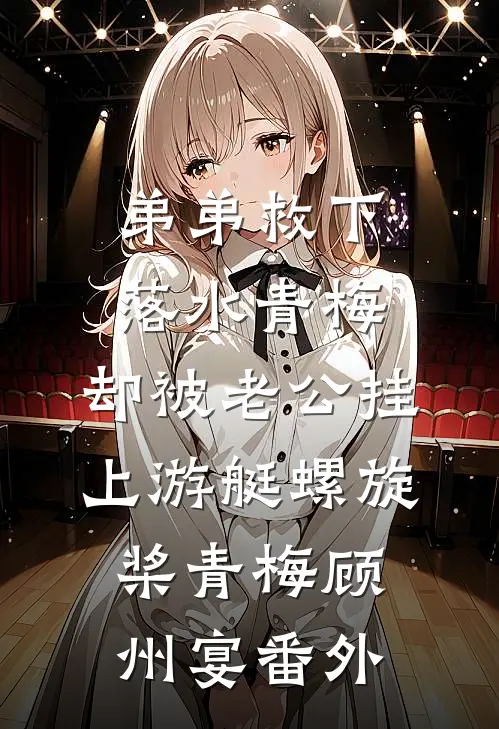 弟弟救下落水青梅，却被老公挂上游艇螺旋桨青梅顾州宴番外
