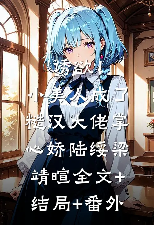 诱欲！小美人成了糙汉大佬掌心娇陆绥梁靖暄全文+结局+番外