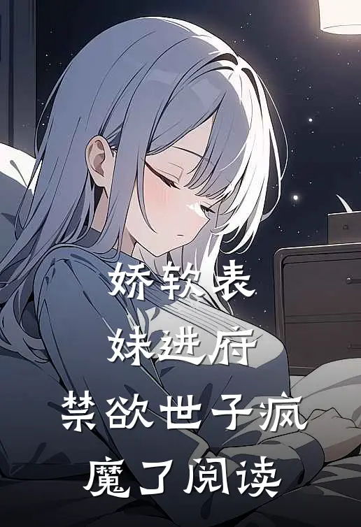 娇软表妹进府：禁欲世子疯魔了阅读