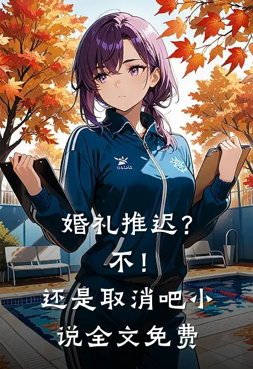 婚礼推迟？不！还是取消吧小说全文免费