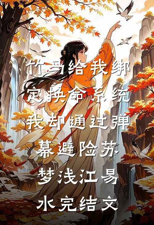 竹马给我绑定换命系统，我却通过弹幕避险苏梦浅江易水完结文