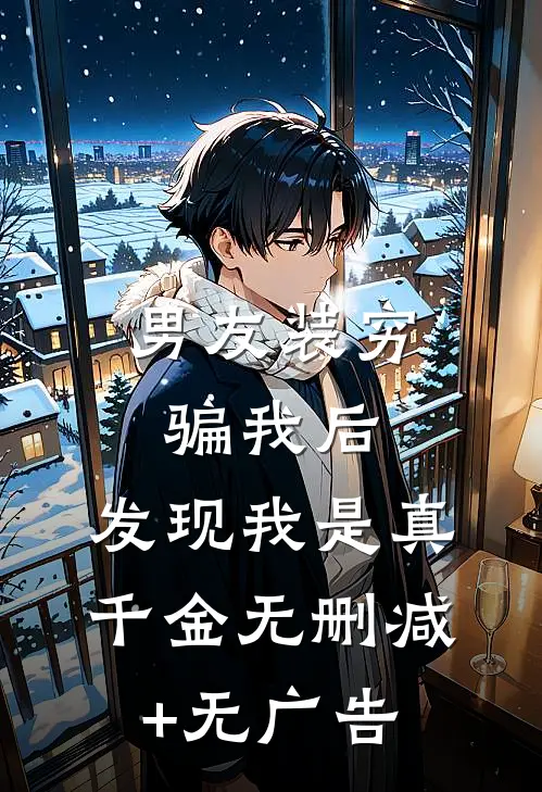 男友装穷骗我后，发现我是真千金无删减+无广告