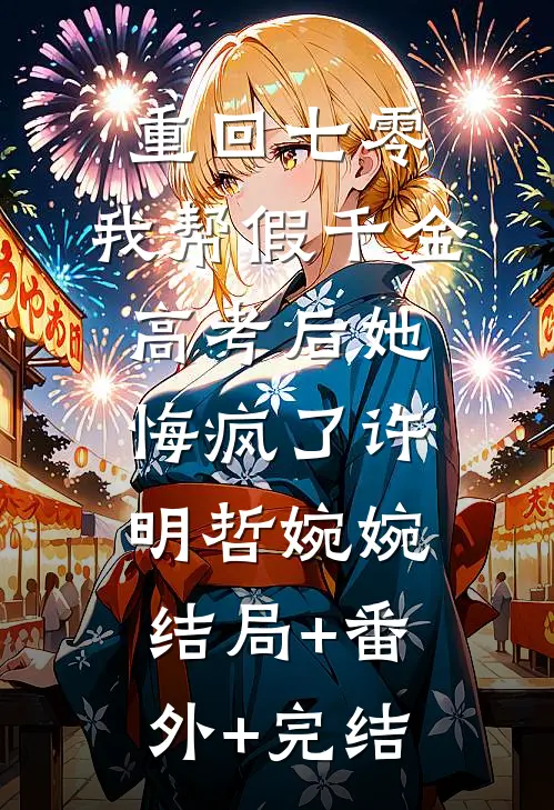 重回七零，我帮假千金高考后她悔疯了许明哲婉婉:结局+番外+完结