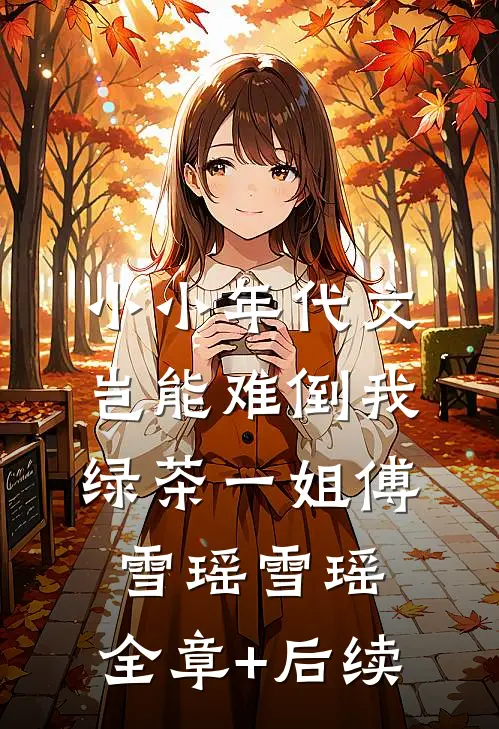 小小年代文，岂能难倒我绿茶一姐傅雪瑶雪瑶:全章+后续