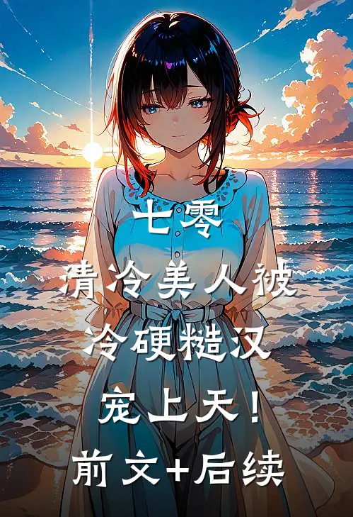 七零：清冷美人被冷硬糙汉宠上天！:前文+后续