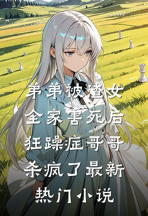 弟弟被渣女全家害死后，狂躁症哥哥杀疯了最新热门小说