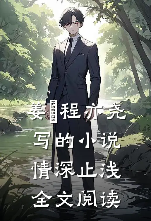 姜玥程亦尧写的小说情深止浅全文阅读
