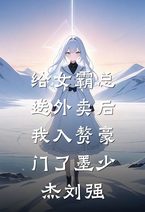 给女霸总送外卖后，我入赘豪门了墨少杰刘强
