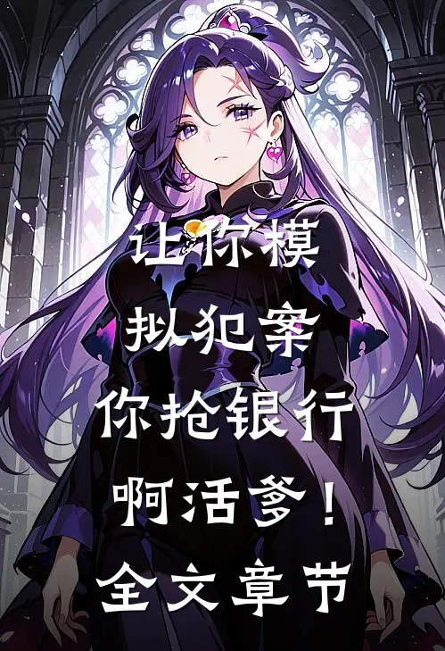 让你模拟犯案，你抢银行啊活爹！全文章节