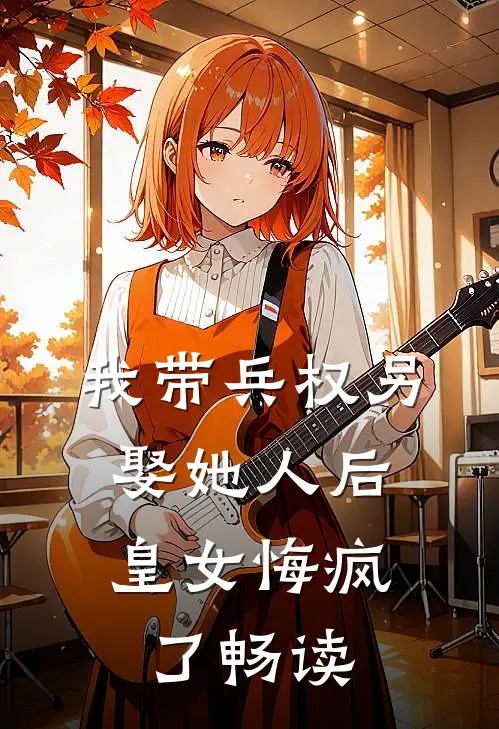 我带兵权另娶她人后，皇女悔疯了畅读