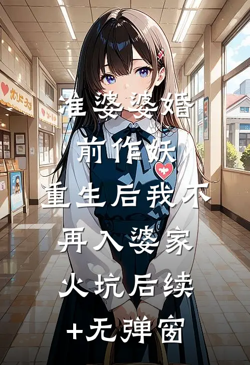 准婆婆婚前作妖，重生后我不再入婆家火坑后续+无弹窗