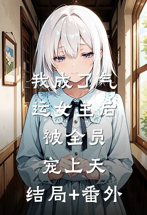 我成了气运女主后，被全员宠上天:结局+番外