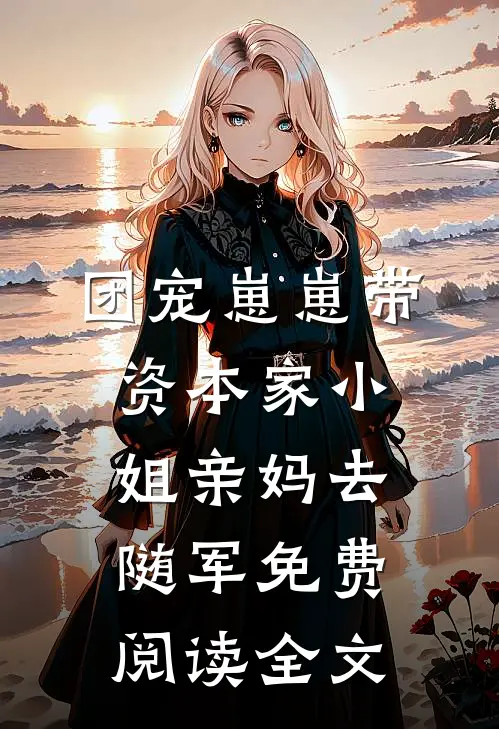 团宠崽崽带资本家小姐亲妈去随军免费阅读全文