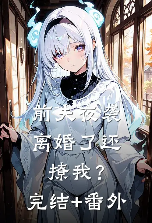 前夫夜袭：离婚了还撩我？完结+番外