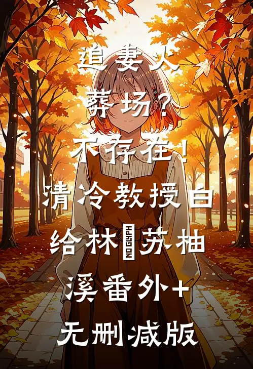 追妻火葬场？不存在！清冷教授白给林祤苏柚溪番外+无删减版