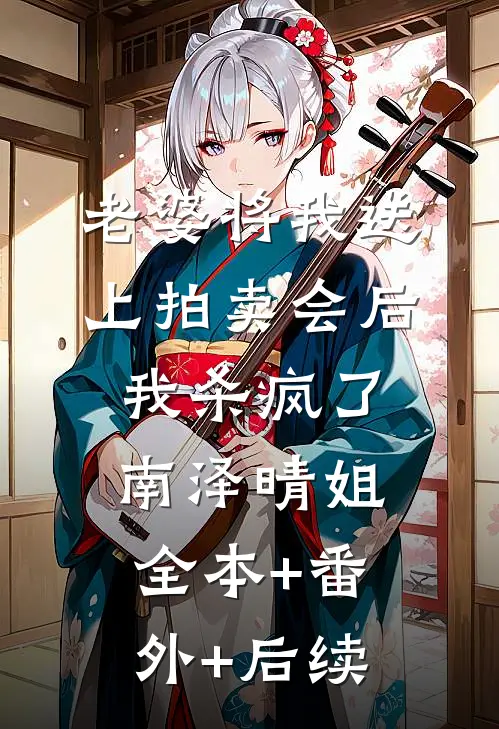 老婆将我送上拍卖会后，我杀疯了南泽晴姐:全本+番外+后续