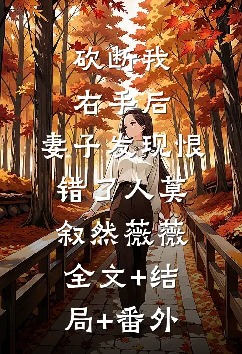 砍断我右手后，妻子发现恨错了人莫叙然薇薇:全文+结局+番外