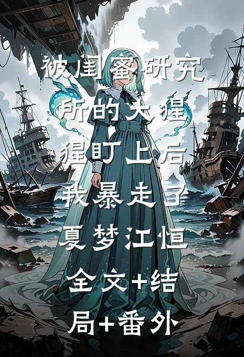 被闺蜜研究所的大猩猩盯上后，我暴走了夏梦江恒全文+结局+番外