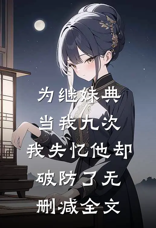 为继妹典当我九次，我失忆他却破防了无删减全文