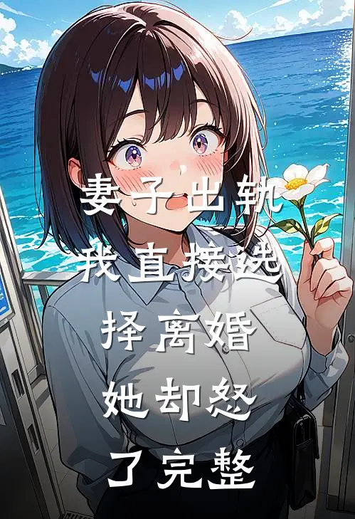 妻子出轨我直接选择离婚，她却怒了完整