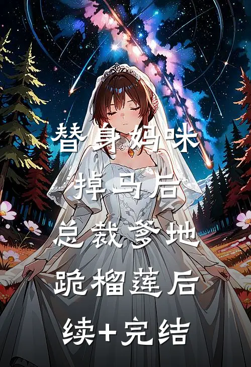 替身妈咪掉马后，总裁爹地跪榴莲后续+完结