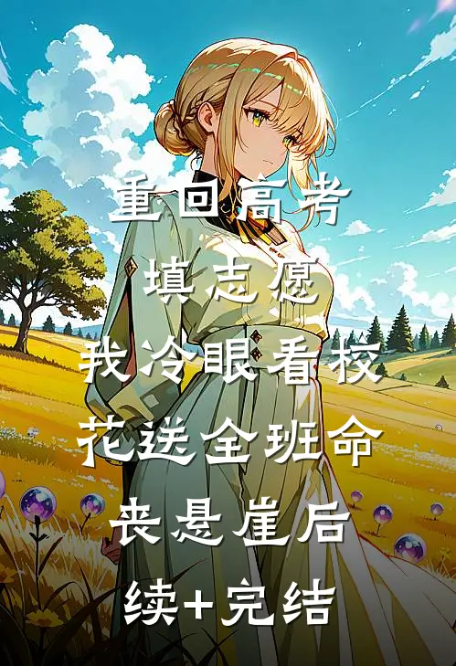 重回高考填志愿，我冷眼看校花送全班命丧悬崖后续+完结