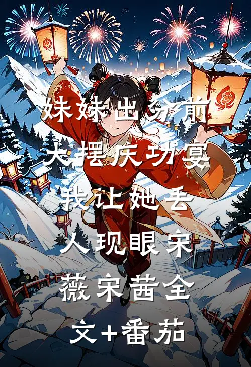 妹妹出分前大摆庆功宴，我让她丢人现眼宋薇宋茜全文+番茄