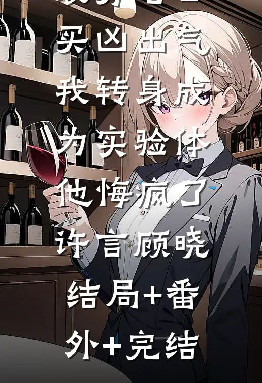 装穷老公买凶出气，我转身成为实验体他悔疯了许言顾晓:结局+番外+完结