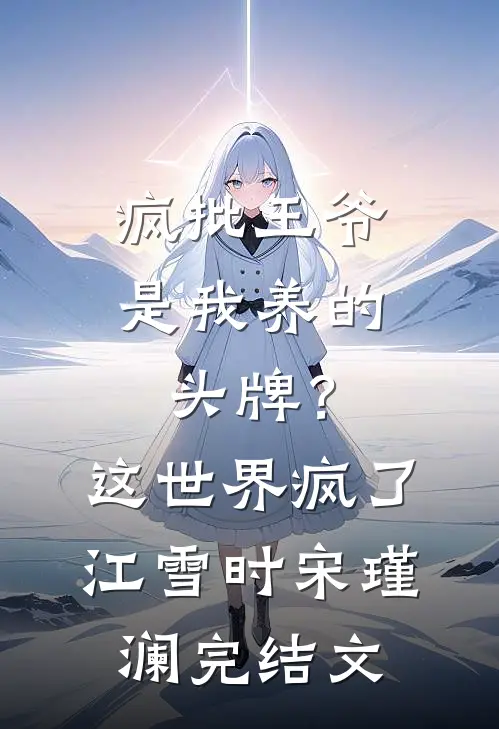 疯批王爷是我养的头牌？这世界疯了江雪时宋瑾澜完结文