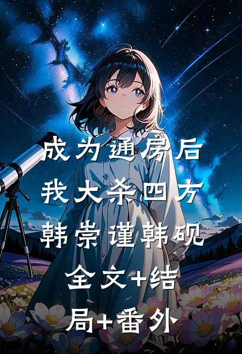 成为通房后我大杀四方韩崇谨韩砚:全文+结局+番外