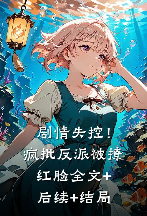 剧情失控！疯批反派被撩红脸:全文+后续+结局