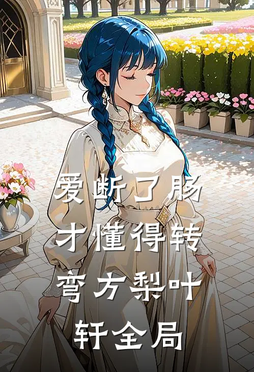 爱断了肠，才懂得转弯方梨叶轩全局