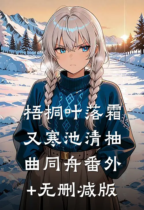 梧桐叶落霜又寒池清柚曲同舟番外+无删减版