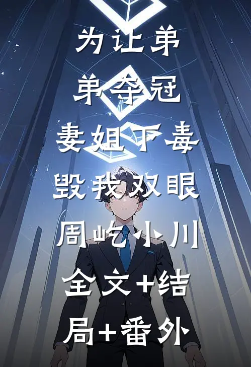 为让弟弟夺冠，妻姐下毒毁我双眼周屹小川:全文+结局+番外