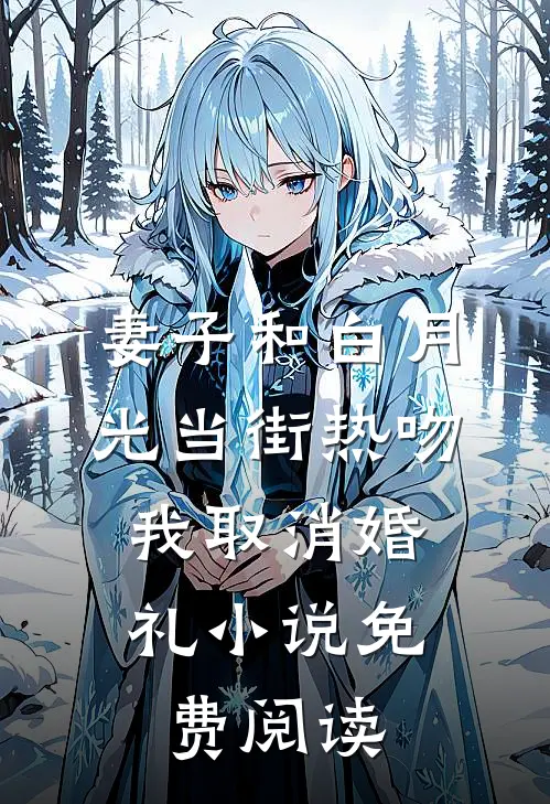 妻子和白月光当街热吻，我取消婚礼小说免费阅读