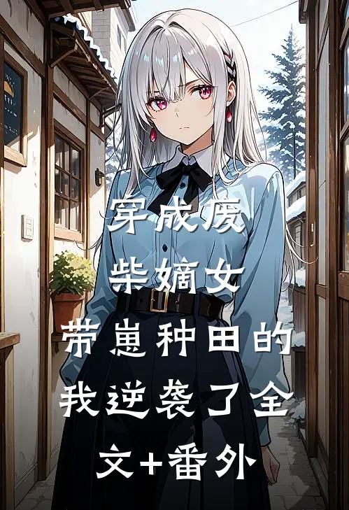 穿成废柴嫡女，带崽种田的我逆袭了全文+番外