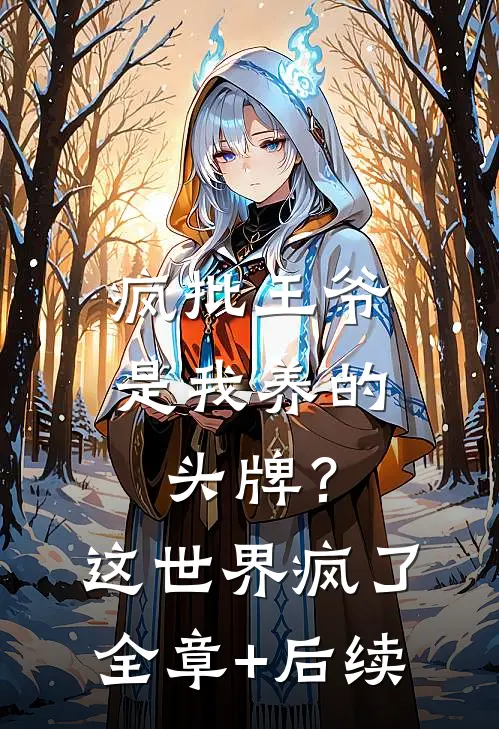 疯批王爷是我养的头牌？这世界疯了:全章+后续