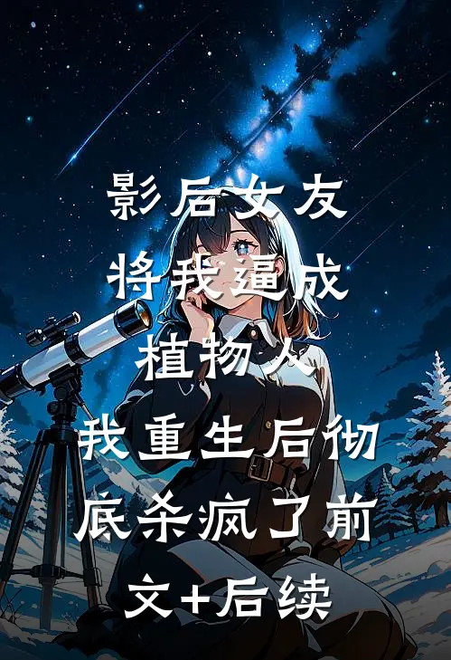 影后女友将我逼成植物人，我重生后彻底杀疯了前文+后续