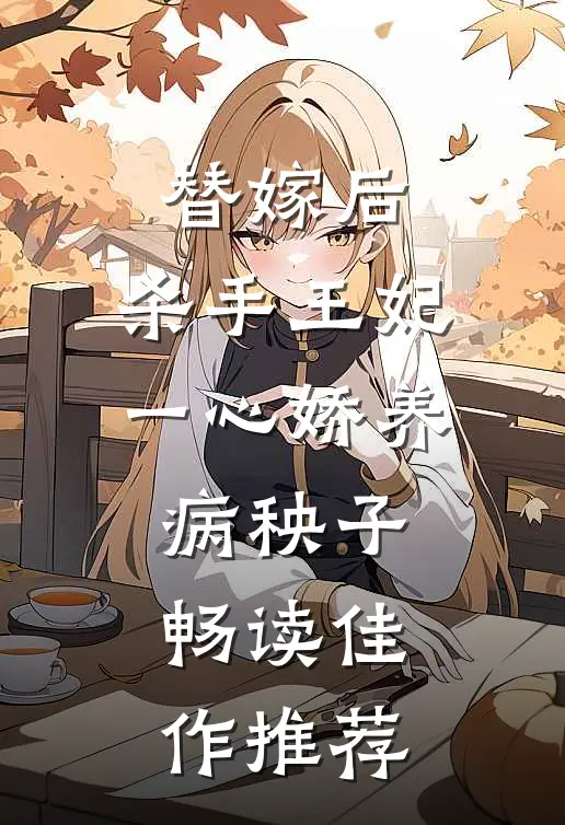 替嫁后，杀手王妃一心娇养病秧子畅读佳作推荐