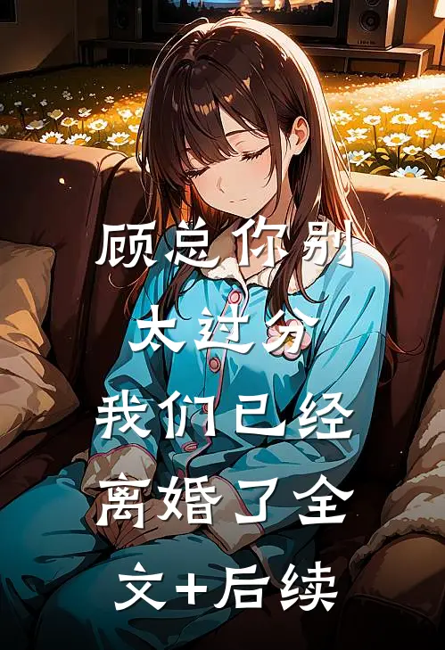 顾总你别太过分，我们已经离婚了全文+后续